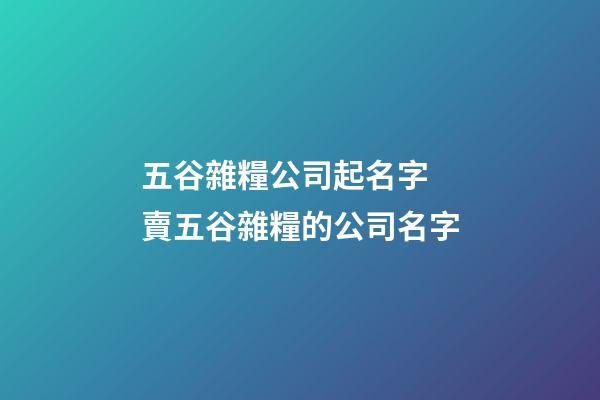 五谷雜糧公司起名字 賣五谷雜糧的公司名字-第1張-公司起名-玄機派